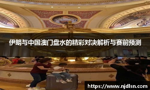 伊朗与中国澳门盘水的精彩对决解析与赛前预测